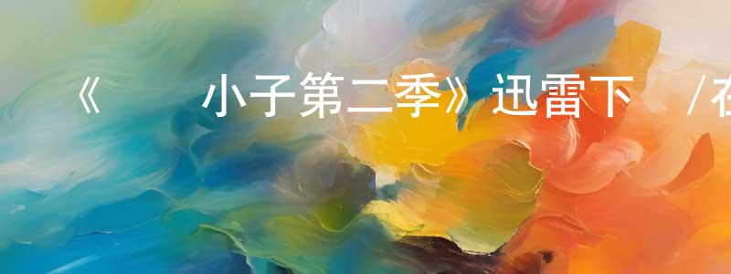 陳軍山發布《無敵小子第二季》迅雷下載/在線觀看-動漫卡通-美劇天堂